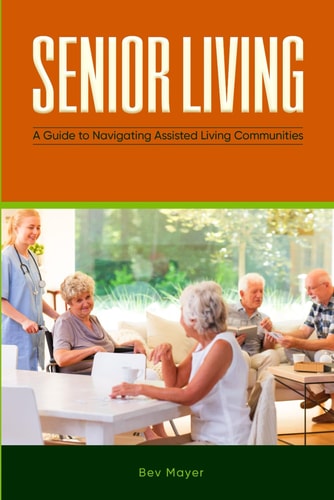 Senior Living: A Guide to Navigating Assisted Living Communities (Senior Living: A Compassionate Trilogy)