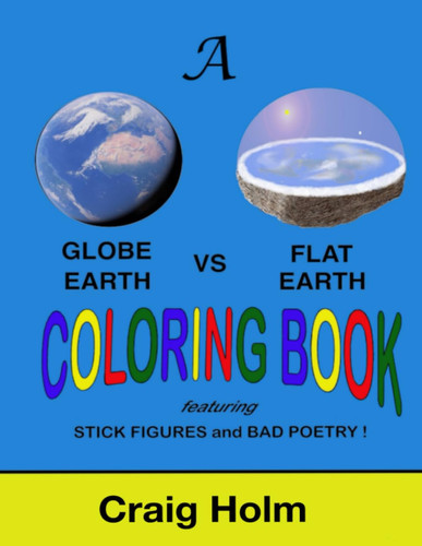 A Globe Earth VS Flat Earth Coloring Book: featuring Stick Figures and Bad Poetry