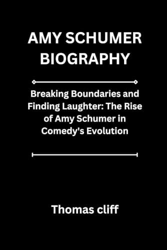AMY SCHUMER BIOGRAPHY: Breaking Boundaries and Finding Laughter: The Rise of Amy Schumer in Comedy's Evolution