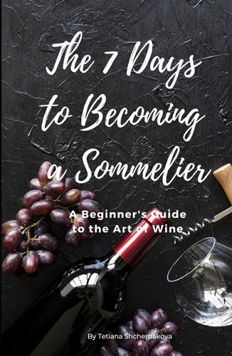 The 7 Days to Becoming a Sommelier: A Beginner's Guide to the Art of Wine