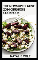 The New Superlative 2024 Cirrhosis Cookbook Essential Guide With 100+ Cirrhosis-friendly Recipes for A Balanced and Healthy Diet