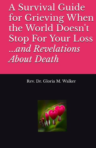 A Survival Guide for Grieving: When the World Doesn't Stop For Your Loss...And Revelations About Death