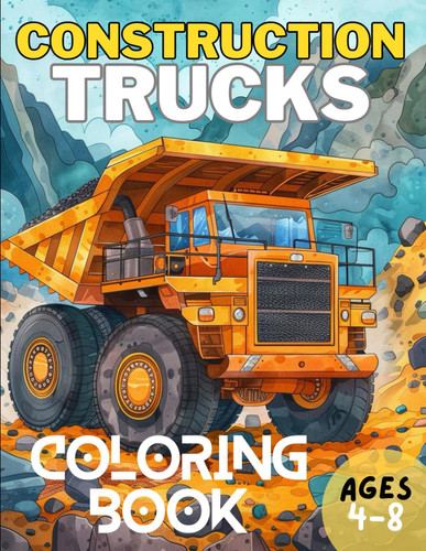 Construction Trucks Coloring Book: Amazing Construction Trucks and Equipment Coloring Book for Kids Ages 4-10