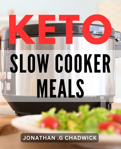 Keto Slow Cooker Meals: Deliciously Healthy Cuisines for Effortless Weight Loss and Improved Well-being with Keto Slow Cooking