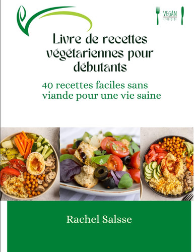 Livre de recettes végétariennes pour débutants: 40 recettes faciles sans viande pour une vie saine (French Edition)
