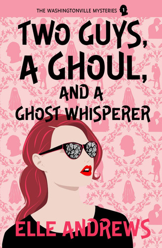 Two Guys, a Ghoul, and a Ghost Whisperer The Washingtonville Mysteries #1