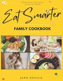 Eat Smarter Family Cookbook Nourishing Connections by Embracing Wholesome Meals and Cherished Moments with Family and Friends