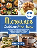 Microwave Cookbook For Teens Unveiling 100+ Delectable, Nutritious, and Swift Culinary Creations for Teenagers, Presented with Clear Step-by-Step Instructions