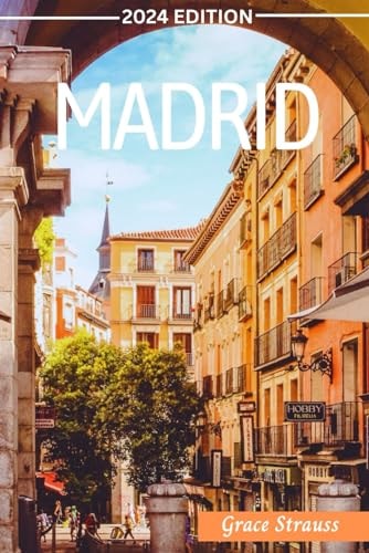 Madrid Travel Guide 2024: Budget Tips, Where to Stay, Best Things to Do, See, Eat and Shop in Spain's Vibrant Capital