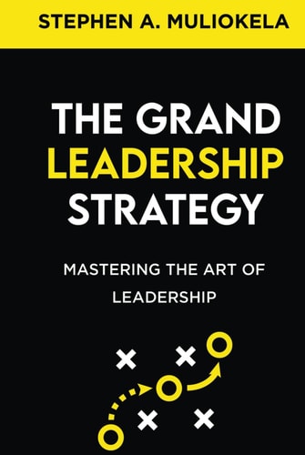 The Grand Leadership Strategy: MASTERING THE ART OF LEADERSHIP