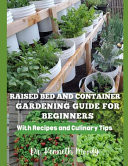 Raised Bed and Container Gardening Guide for Beginners With Recipes and Culinary Tips: The Ultimate Step-by-Step Guide for Beginner-Friendly Handbook to Start Your Raised Bed Gardening