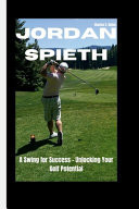 Jordan Spieth A Swing for Success - Unlocking Your Golf Potential