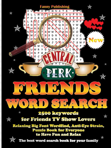 Friends Word Search New (The Friends TV Show Word Puzzle Books): Large-Print 2500 fun keywords about Friends Series, Friends TV Show for Friends ... Word Find, Anti-Eye Strain, Relieve Stress