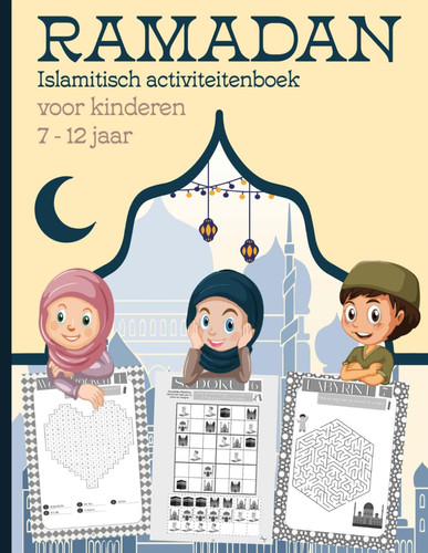 RAMADAN Islamitisch activiteitenboek voor KINDEREN 7 - 12 jaar: Speels leren over belangrijke aspecten van de islam en algemene vaardigheden ontwikkelen (Dutch Edition)