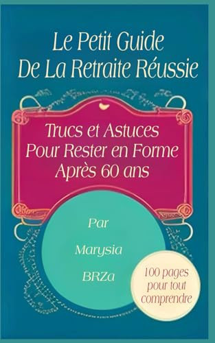 Le Petit Guide de la Retraite Réussie: Trucs et Astuces Pour Rester en Forme Après 60 ans (French Edition)