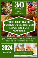 The Ultimate Forks Over Knives Recipes for Novices Time Saving Simple and Delicious Plant Based Meals for Every Occasion