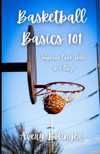 Basketball Basics 101 Improve Your Skills in 7 Days