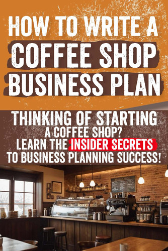 How to Write a Coffee Shop Business Plan Thinking of Starting a Coffee Shop Learn the Insider Secrets to Business Planning Success!: Discover insider ... shop business plan. Start your journey!
