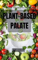 Plant-Based Palate Vegan Delights Unveiled