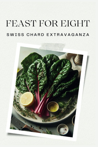 Feast for Eight: Swiss Chard Extravaganza