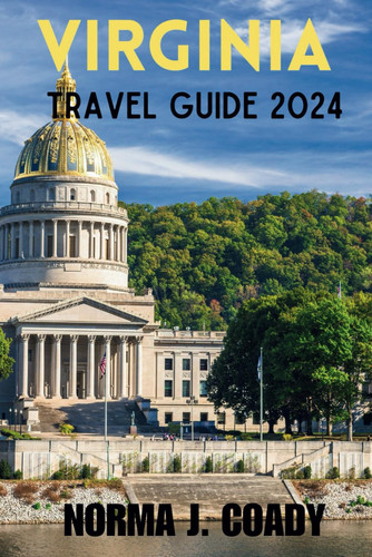VIRGINIA TRAVEL GUIDE 2024: Explore iconic waterways, charming towns, and awe-inspiring peaks, experiencing Virginia's contrasting beauty