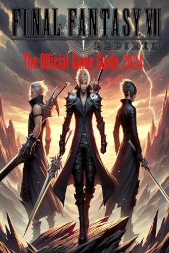Final Fantasy 7 Rebirth The Official Game Guide 2024: Tips and Tricks