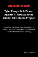 Breaking Ground Tyler Perry's Bold Stand Against AI Threats in the £630m Film Studio Project: Unveiling the Battle: How Tyler Perry's Vision Confronts the Risks and Realities of AI in the Entertainme