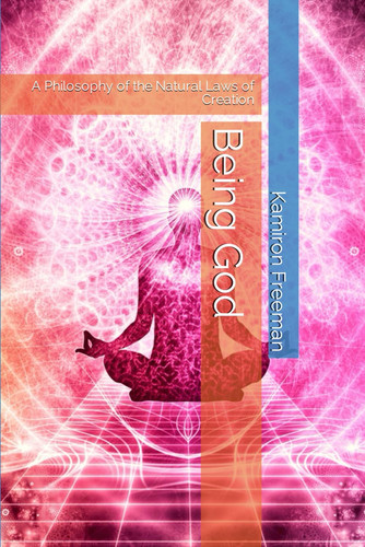 Being God A Philosophy of the Natural Laws of Creation