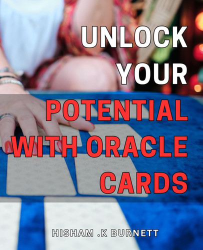 Unlock Your Potential with Oracle Cards: Discover the Power Within: Oracle Card Practices to Awaken Your Full Potential