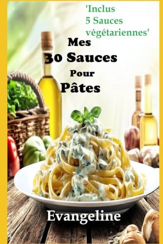 Mes 30 Sauces Pour Pâtes Et en BONUS 5 Sauces végétariennes