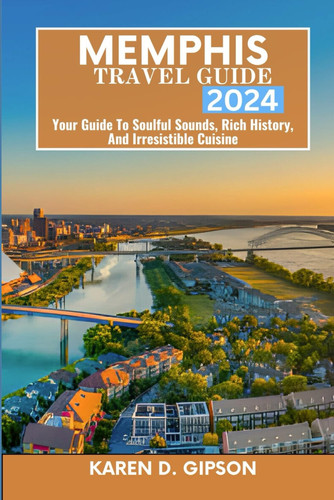 Memphis Travel Guide 2024: Your Guide To Soulful Sounds, Rich History, And Irresistible Cuisine