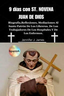 9 días con ST. NOVENA JUAN DE DIOS Biografía, Reflexiones, Mediaciones Al Santo Patrón De Los Libreros, De Los Trabajadores De Los Hospitales Y De Los Enfermos.