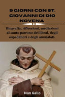 9 giorni con ST. GIOVANNI DI DIO Novena Biografia, riflessioni, mediazioni al santo patrono dei librai, degli ospedalieri e degli ammalati.