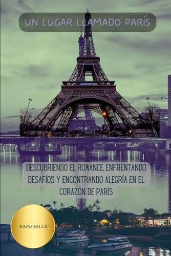 Un Lugar Llamado París Descubriendo el romance, enfrentando desafíos y encontrando alegría en el corazón de París
