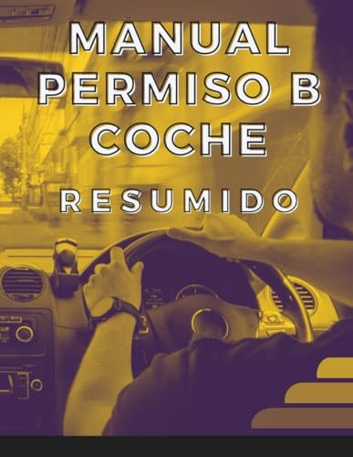 MANUAL PERMISO B COCHE RESUMIDO. TEMARIO PARA APROBAR TU CARNET: RESÚMENES PARA APROBAR EL EXAMEN TEÓRICO DE CONDUCIR (Spanish Edition)