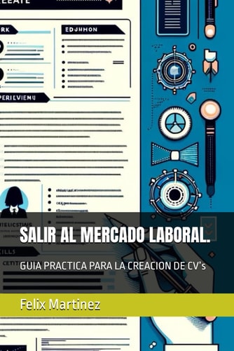 SALIR AL MERCADO LABORAL.: GUIA PRACTICA PARA LA CREACION DE CV’s (Spanish Edition)