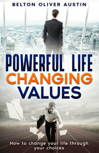 Powerful Life Changing Values: How to change your life through your choices