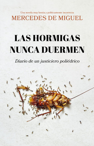 Las hormigas nunca duermen: Diario de un justiciero poliédrico (Spanish Edition)