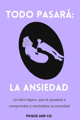 Todo pasará: La Ansiedad. Guía práctica y amena para conocer y normalizar los diferentes tipos de Ansiedad (Spanish Edition)