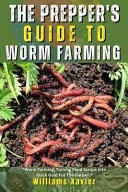 The Prepper's Guide To Worm Farming A Step-by-Step Manual For Sustainable and Organic Food Production, Vermicomposting, and Survival Gardening For Earthworms, Red Wigglers, & DIY Bin Set-Up