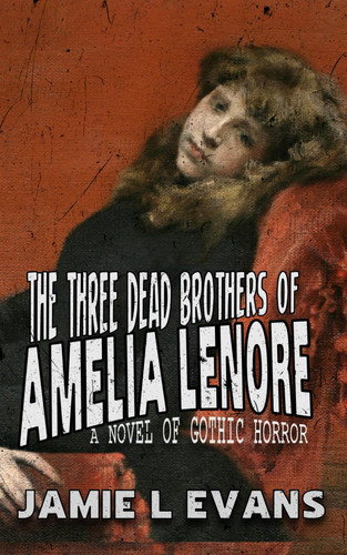The Three Dead Brothers of Amelia Lenore: a novel of gothic horror
