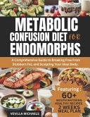 Metabolic Confusion Diet for Endomorphs A Comprehensive Guide to Breaking Free from Stubborn Fat, and Sculpting Your Ideal Body.