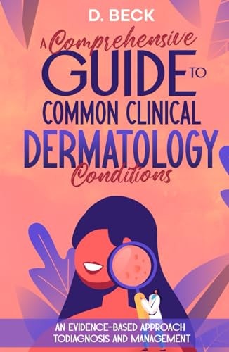 A Comprehensive Guide to Common Clinical Dermatology Conditions: An Evidence-based Approach to Diagnosis and Management
