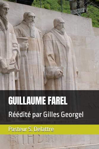 GUILLAUME FAREL: Réédité par Gilles Georgel (French Edition)