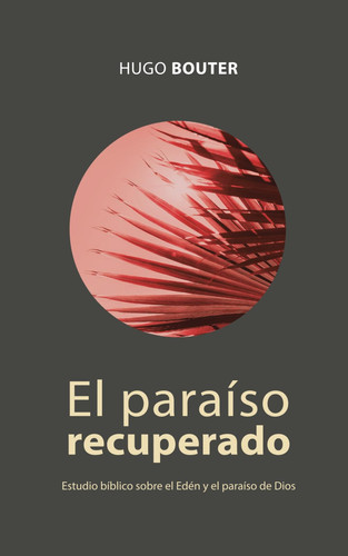 El paraíso recuperado: Estudio bíblico sobre el Edén y el paraíso de Dios (Spanish Edition)