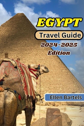 Egypt Travel Guide 2024-2025 Edition: Uncover the Treasures of the Pharaohs With This Essential Egypt Book