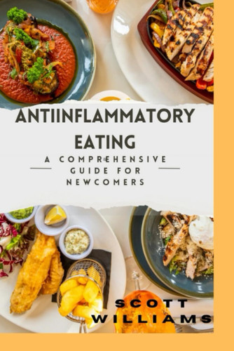 Anti inflammatory eating: A comprehensive guide for newcomers: Discover how to reduce inflammation and improve your health with simple dietary changes