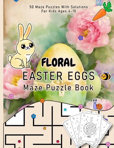 Floral Easter Eggs Maze Puzzle Book: Easter Edition Maze Puzzle Book for Kids Ages 4-10. 50 Amazing Maze Puzzles With Solutions