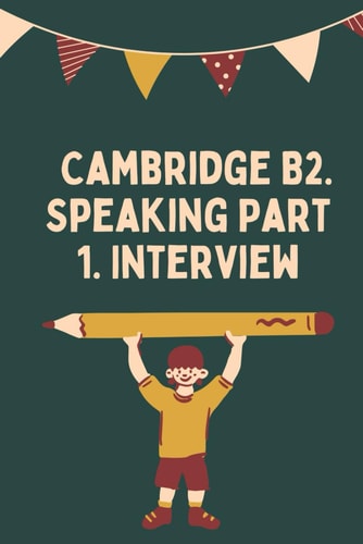 Cambridge B2. Speaking Part 1. Interview (Spanish Edition)