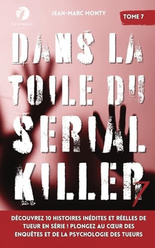Dans la toile du Serial Killer: Découvrez 10 histoires inédites et réelles de tueur en série ! Plongez au coeur des enquêtes et de la psychologie des tueurs (French Edition)
